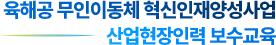 육해공 무인이동체 혁신인재양성사업 - 산업현장인력 보수교육